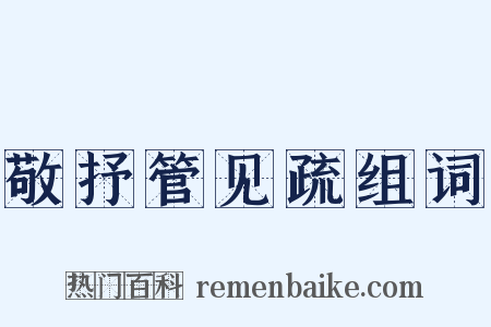 敬抒管见疏组词是什么意思的图片